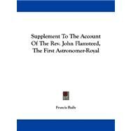 Supplement to the Account of the Rev. John Flamsteed, the First Astronomer-royal by Baily, Francis, F.R.S., 9780548287705