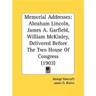 Memorial Addresses : Abraham Lincoln, James A. Garfield, William Mckinley, Delivered Before the Two House of Congress (1903) by Bancroft, George; Blaine, James G.; Day, John, 9780548667705