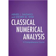 Classical Numerical Analysis by Abner J. Salgado; Steven M. Wise, 9781108837705
