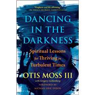 Dancing in the Darkness Spiritual Lessons for Thriving in Turbulent Times by Moss, III, Otis; Dyson, Michael Eric; Lichtenberg, Greg, 9781501177705