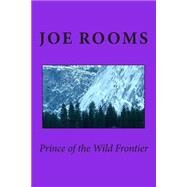 Prince of the Wild Frontier by Rooms, Joe, 9781505517705