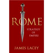 Rome Strategy of Empire by Lacey, James, 9780190937706