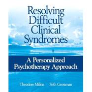 Resolving Difficult Clinical Syndromes A Personalized Psychotherapy Approach by Millon, Theodore; Grossman, Seth D., 9780471717706