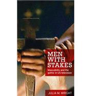 Men with stakes Masculinity and the gothic in US television by Wright, Julia M., 9780719097706