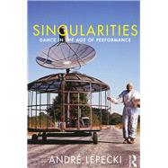 Singularities: Dance in the Age of Performance by Lepecki; Andre, 9781138907706