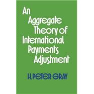 An Aggregate Theory of International Payments Adjustment by Gray, H. Peter, 9781349017706