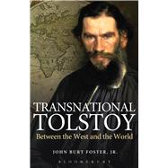 Transnational Tolstoy Between the West and the World by Foster, Jr., John Burt, 9781441157706
