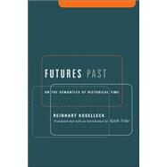 Futures Past : On the Semantics of Historical Time by Koselleck, Reinhart, 9780231127707