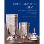British and Irish Silver in the Fogg Art Museum, Harvard University Art Museums by Christopher Hartop; With an introductory essay by Ellenor Alcorn, 9780300117707