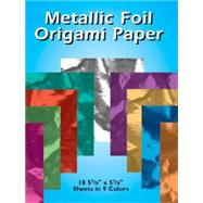 Metallic Foil Origami Paper 18 5-7/8 x 5-7/8 Sheets in 9 Colors by Unknown, 9780486417707