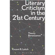 Literary Criticism in the 21st Century Theory Renaissance by Leitch, Vincent B., 9781472527707