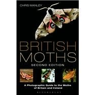 British Moths: Second Edition A Photographic Guide to the Moths of Britain and Ireland by Manley, Chris, 9781472907707