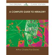A Complete Guide to Heraldry by Fox-Davies, Arthur Charles, 9781486487707
