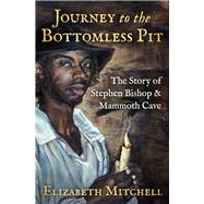 Journey to the Bottomless Pit The Story of Stephen Bishop & Mammoth Cave by Mitchell, Elizabeth; Alder, Kelynn Z., 9781504057707