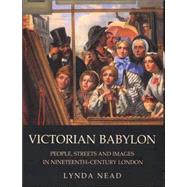 Victorian Babylon : People, Streets and Images in Nineteenth-Century London by Lynda Nead, 9780300107708