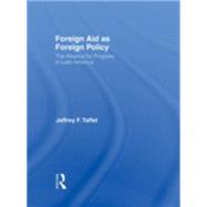 Foreign Aid as Foreign Policy: The Alliance for Progress in Latin America by Taffet; Jeffrey F., 9780415977708