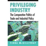 Privileging Industry by McGillivray, Fiona, 9780691027708