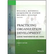 Practicing Organization Development Leading Transformation and Change by Rothwell, William J.; Stavros, Jacqueline M.; Sullivan, Roland L., 9781118947708