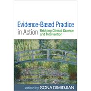 Evidence-Based Practice in Action Bridging Clinical Science and Intervention by Dimidjian, Sona, 9781462547708