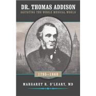 Dr. Thomas Addison 1795-1860: Agitating the Whole Medical World by O'Leary, Margaret R., 9781491707708