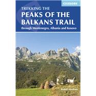 The Peaks of the Balkans Trail Through Montenegro, Albania and Kosovo by Abraham, Rudolf, 9781852847708