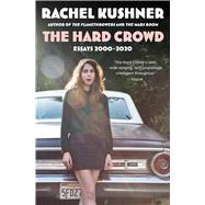The Hard Crowd Essays 2000-2020 by Kushner, Rachel, 9781982157708