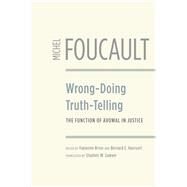 Wrong-Doing, Truth-Telling by Foucault, Michel; Brion, Fabienne; Harcourt, Bernard E.; Sawyer, Stephen W., 9780226257709