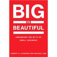 Big Is Beautiful by Atkinson, Robert D.; Lind, Michael, 9780262037709