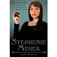 Stephenie Meyer : The Unauthorized Biography of the Creator of the Twilight Saga by Shapiro, Marc, 9781429967709
