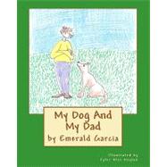 My Dog and My Dad by Garcia, Emerald; Dayton, Tyler Alex, 9781461097709