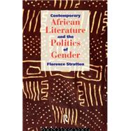 Contemporary African Literature and the Politics of Gender by Stratton, Florence, 9780415097710