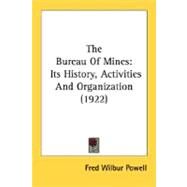 The Bureau Of Mines: Its History, Activities and Organization 1922 by Powell, Fred Wilbur, 9780548687710
