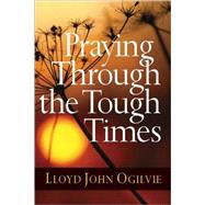 Praying Through the Tough Times by Ogilvie, Lloyd J., 9780736927710