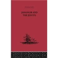 Jahangir and the Jesuits: With an Account of the Benedict Goes and the Mission to Pegu by Guerreiro,From the Relations o, 9781138867710