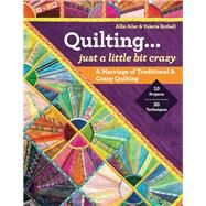 Quilting  Just a Little Bit Crazy A Marriage of Traditional & Crazy Quilting by Aller, Allie; Bothell, Valerie, 9781607057710