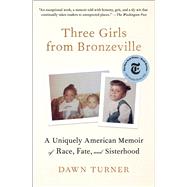 Three Girls from Bronzeville A Uniquely American Memoir of Race, Fate, and Sisterhood by Turner, Dawn, 9781982107710