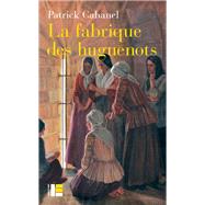La fabrique des huguenots by Patrick Cabanel, 9782830917710