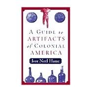 A Guide to Artifacts of Colonial America by Hume, Ivor Noel, 9780812217711