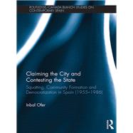 Claiming the City and Contesting the State: Squatting, Community Formation and Democratization in Spain (19551986) by Ofer; Inbal, 9781138237711