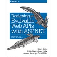 Designing Evolvable Web APIs with ASP.NET by Block, Glenn; Cibraro, Pablo; Felix, Pedro; Dierking, Howard; Miller, Darrel, 9781449337711