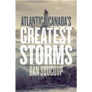 Atlantic Canada's Greatest Storms by Soucoup, Daniel, 9781771087711