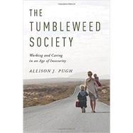 The Tumbleweed Society Working and Caring in an Age of Insecurity by Pugh, Allison J., 9780199957712