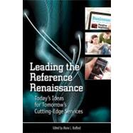 Leading the Reference Renaissance : Today's Ideas for Tomorrow's Cutting-Edge Services by Radford, Marie L., 9781555707712