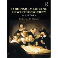Forensic Medicine in Western Society: A History by Watson; Katherine D., 9780415447713