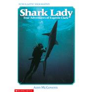 Shark Lady: True Adventures of Eugenie Clark True Adventures Of Eugenie Clark by Mcgovern, Ann; Chew, Ruth, 9780590447713