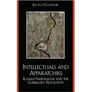 Intellectuals and Apparatchiks Russian Nationalism and the Gorbachev Revolution by O'connor, Kevin C., 9780739107713