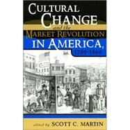 Cultural Change and the Market Revolution in America, 17891860 by Martin, Scott C.; Carson, James Taylor; Kelly, Catherine E.; Mizelle, Brett; Mullins, Jeffrey A.; Rael, Patrick; Rainer, Joseph T.; Thornton, Kevin; Warder, Graham, 9780742527713