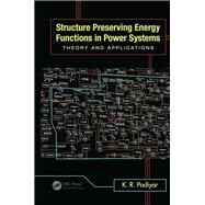 Structure Preserving Energy Functions in Power Systems: Theory and Applications by Padiyar; K.R., 9781138077713