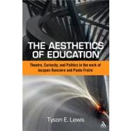 The Aesthetics of Education Theatre, Curiosity, and Politics in the Work of Jacques Ranciere and Paulo Freire by Lewis, Tyson E., 9781441157713