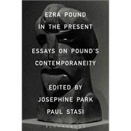 Ezra Pound in the Present Essays on Pound's Contemporaneity by Stasi, Paul; Park, Josephine, 9781501307713